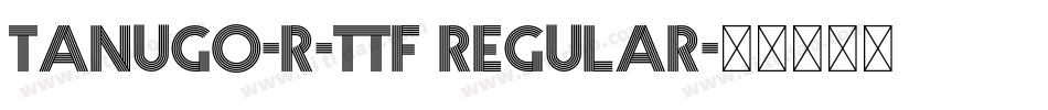 Tanugo-R-TTF Regular字体转换